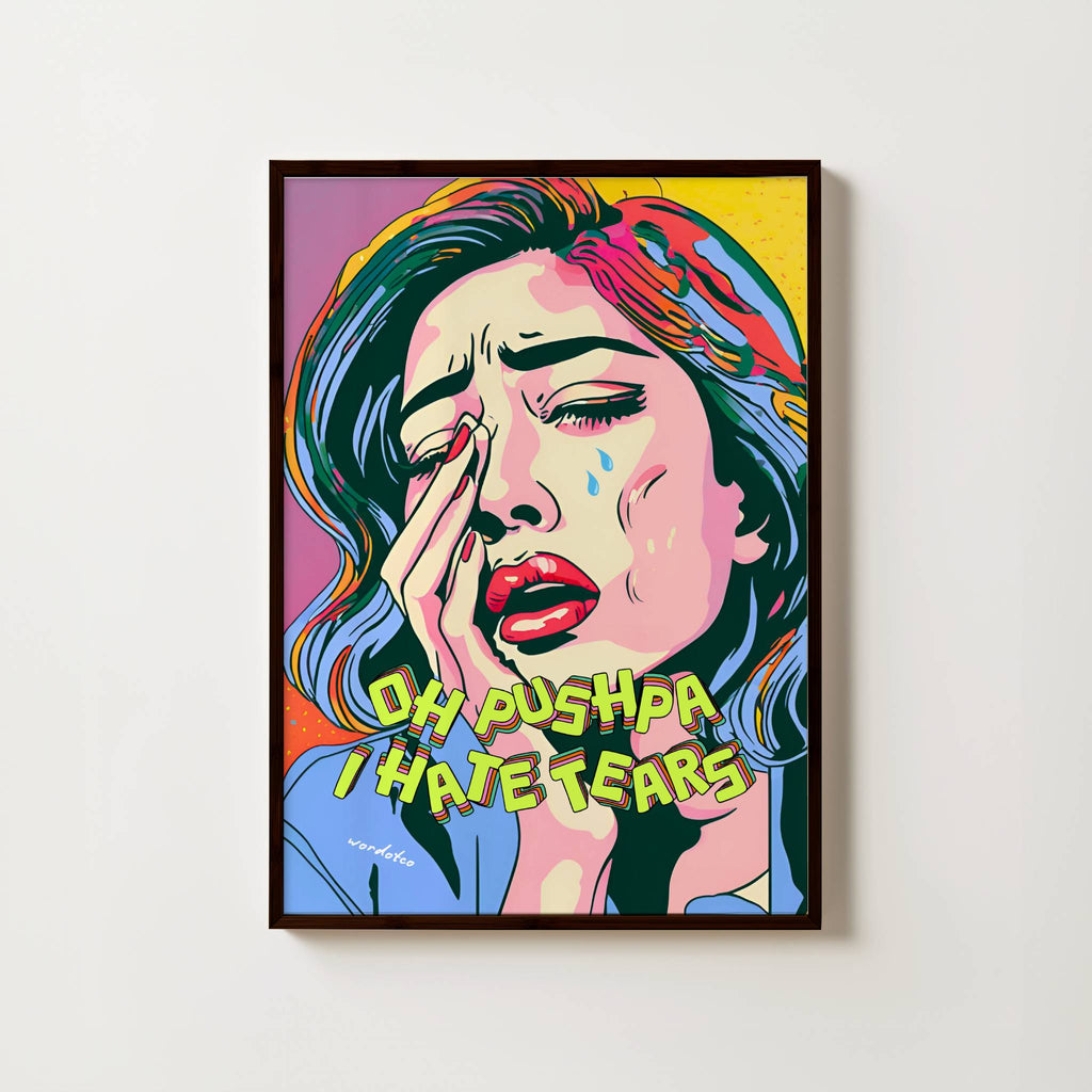 OH PUSHPA I HATE TEARS PRINT