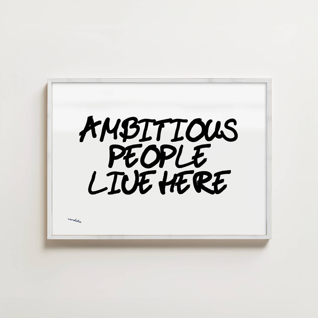 AMBITIOUS PEOPLE LIVE HERE PRINT