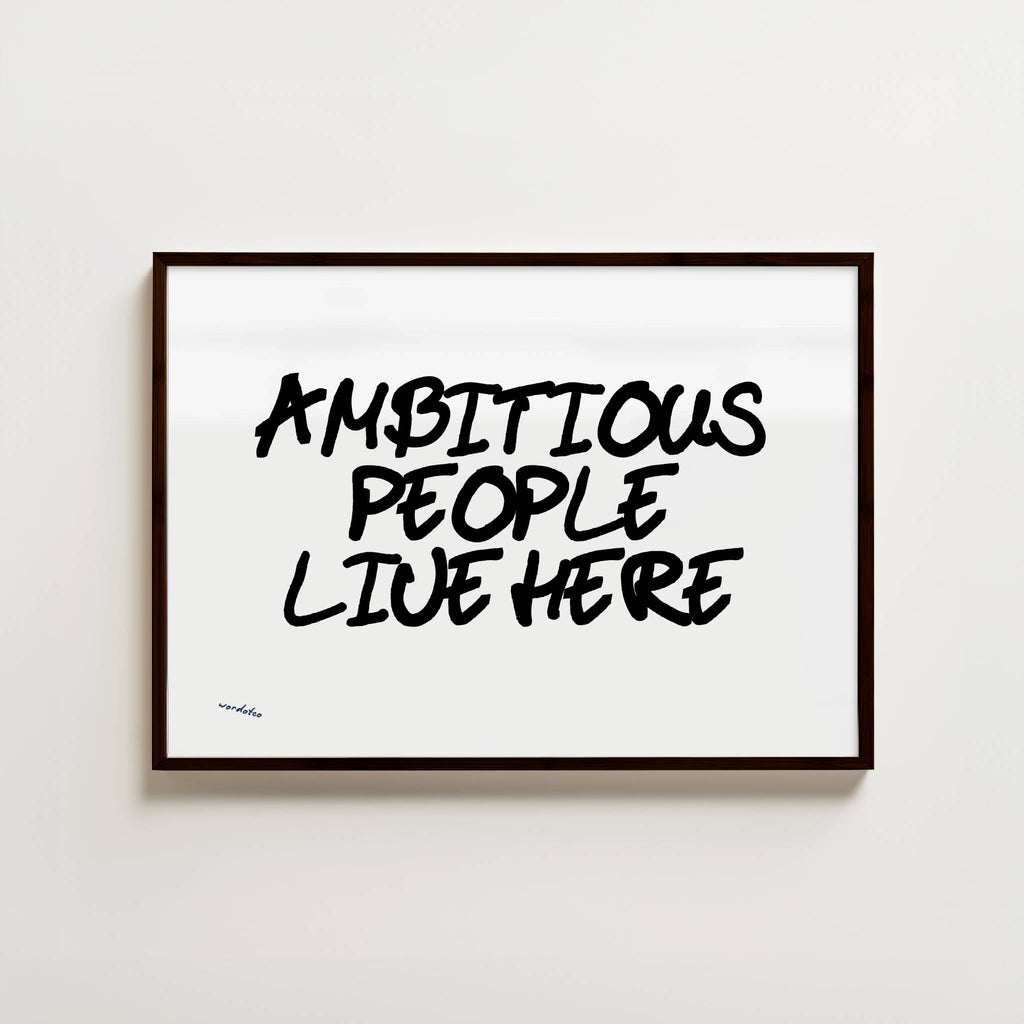 AMBITIOUS PEOPLE LIVE HERE PRINT