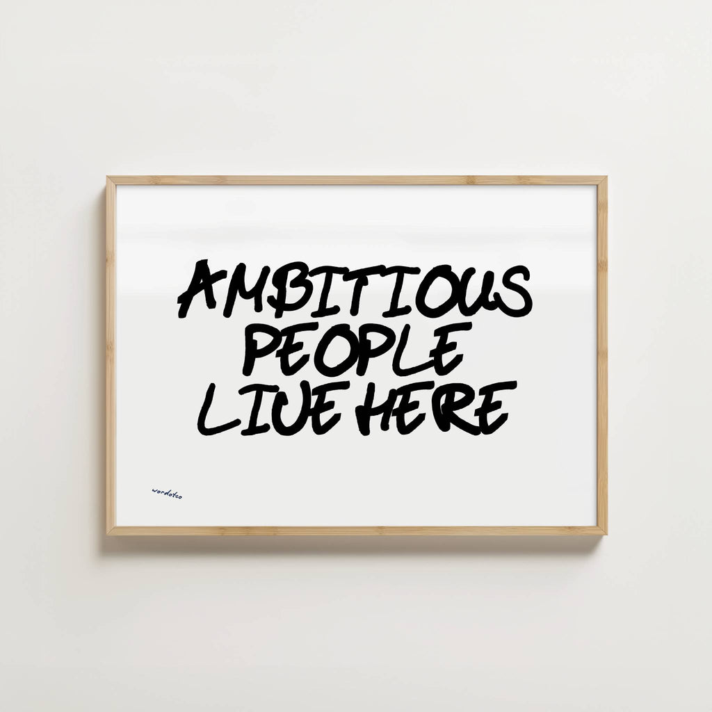 AMBITIOUS PEOPLE LIVE HERE PRINT