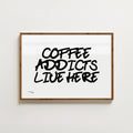COFFEE ADDICTS LIVE HERE PRINT