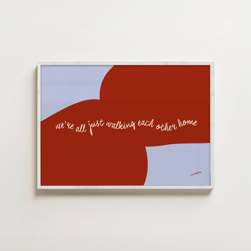 WE'RE ALL JUST WALKING EACH OTHER HOME RAM DASS PRINT