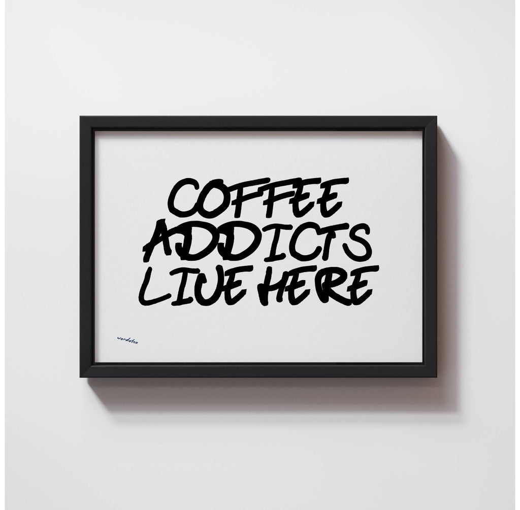 COFFEE ADDICTS LIVE HERE PRINT