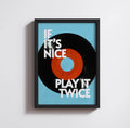 IF IT'S NICE PLAY IT TWICE PRINT