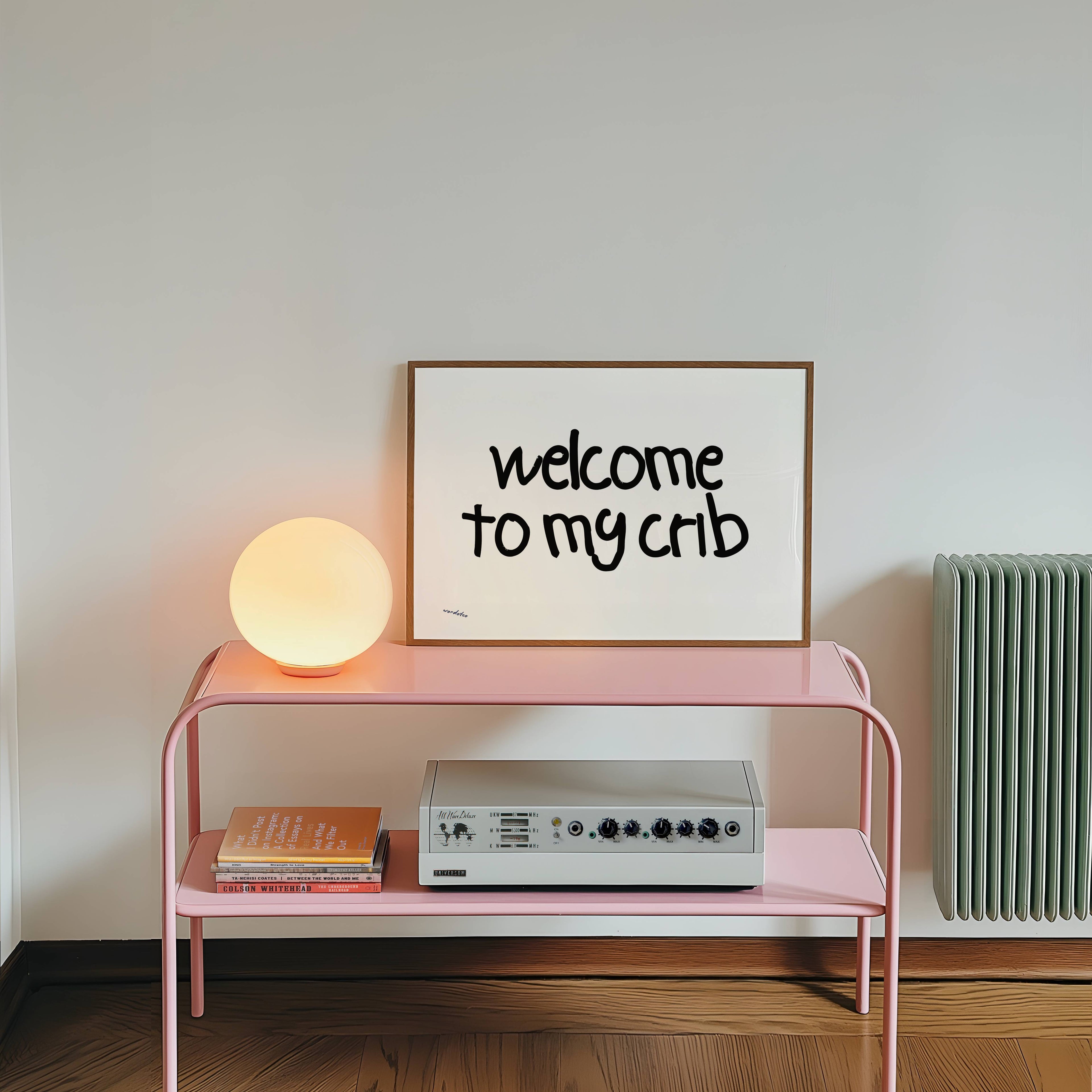 WELCOME TO MY CRIB PRINT